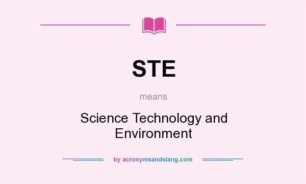 What does STE mean? It stands for Science Technology and Environment