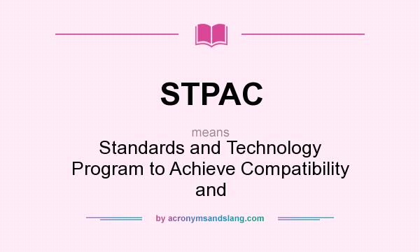 What does STPAC mean? It stands for Standards and Technology Program to Achieve Compatibility and