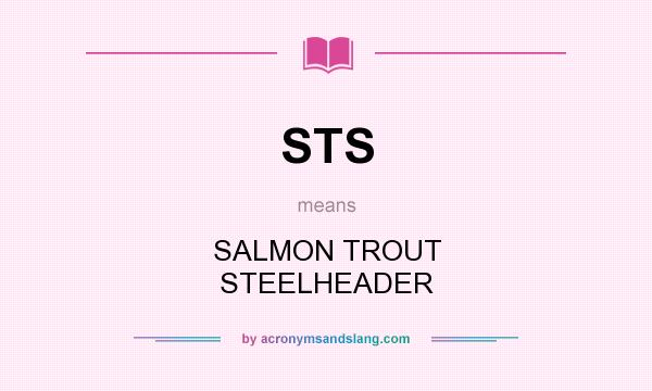 What does STS mean? It stands for SALMON TROUT STEELHEADER