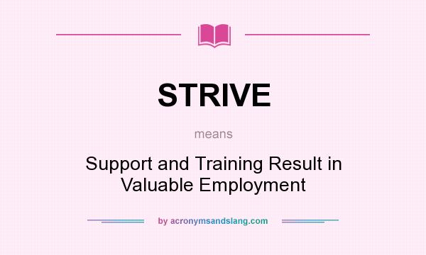 What does STRIVE mean? It stands for Support and Training Result in Valuable Employment