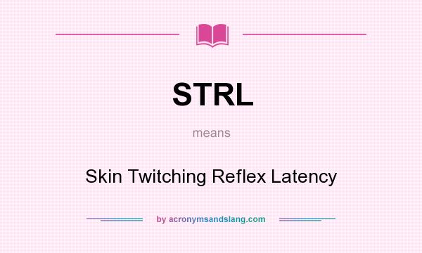 What does STRL mean? It stands for Skin Twitching Reflex Latency