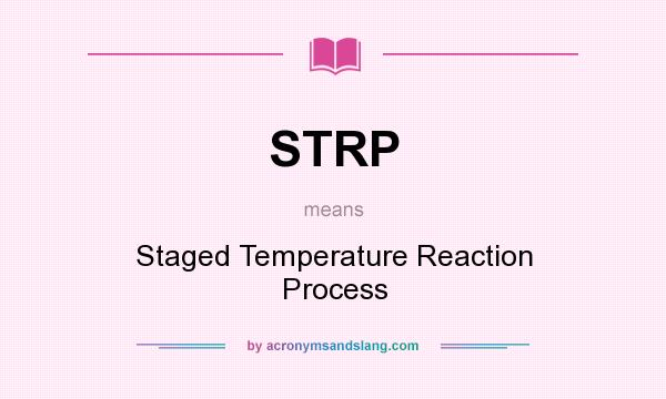 What does STRP mean? It stands for Staged Temperature Reaction Process