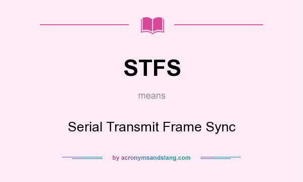 What does STFS mean? It stands for Serial Transmit Frame Sync