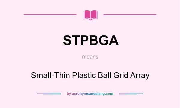 What does STPBGA mean? It stands for Small-Thin Plastic Ball Grid Array