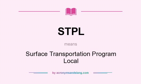 What does STPL mean? It stands for Surface Transportation Program Local