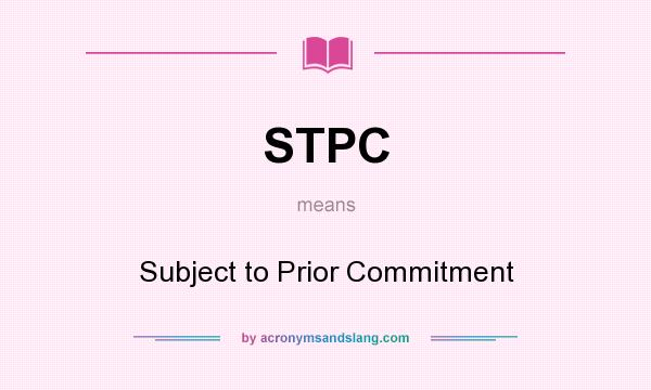 What does STPC mean? It stands for Subject to Prior Commitment