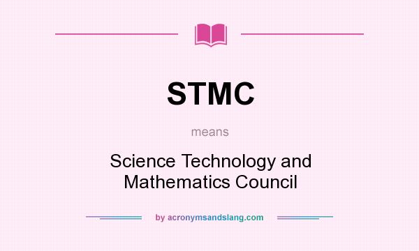 What does STMC mean? It stands for Science Technology and Mathematics Council