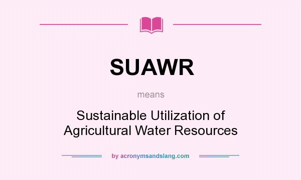 What does SUAWR mean? It stands for Sustainable Utilization of Agricultural Water Resources