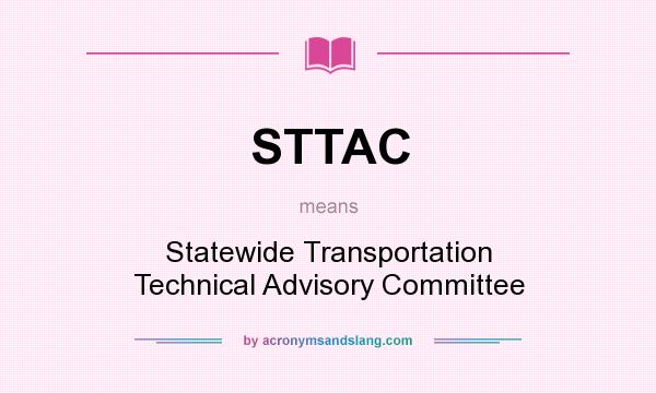What does STTAC mean? It stands for Statewide Transportation Technical Advisory Committee