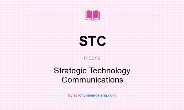 What does STC mean? It stands for Strategic Technology Communications