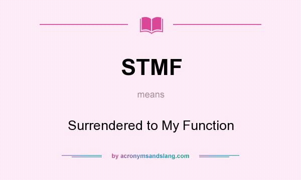 What does STMF mean? It stands for Surrendered to My Function