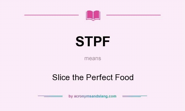 What does STPF mean? It stands for Slice the Perfect Food
