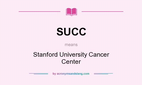 What does SUCC mean? It stands for Stanford University Cancer Center
