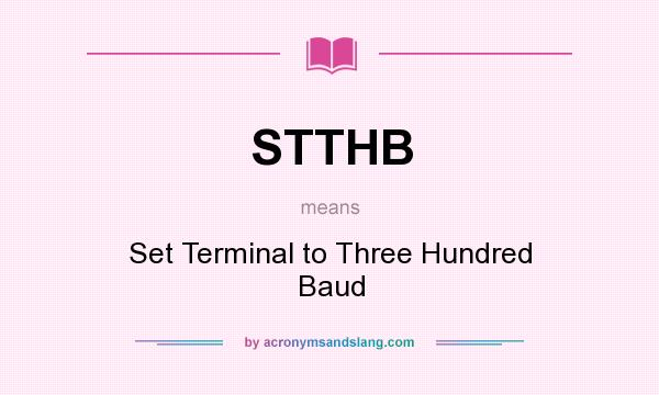 What does STTHB mean? It stands for Set Terminal to Three Hundred Baud