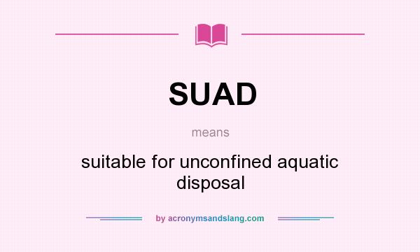 What does SUAD mean? It stands for suitable for unconfined aquatic disposal