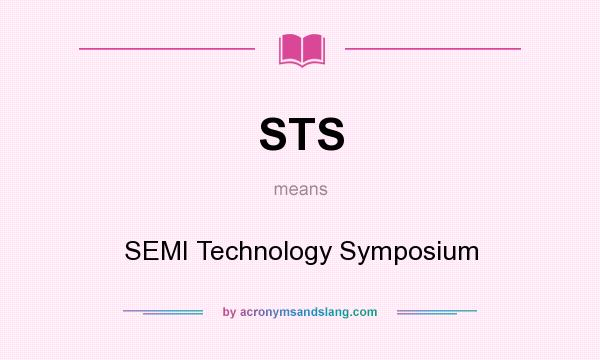 What does STS mean? It stands for SEMI Technology Symposium