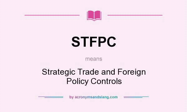 What does STFPC mean? It stands for Strategic Trade and Foreign Policy Controls
