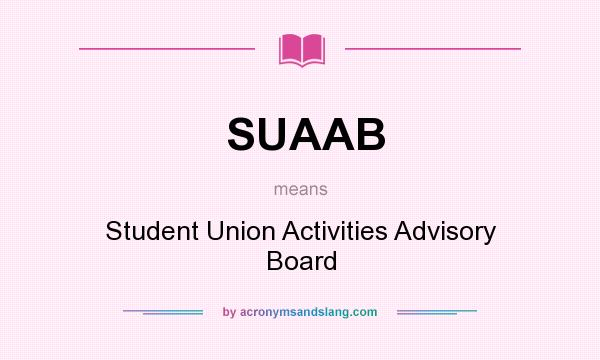 What does SUAAB mean? It stands for Student Union Activities Advisory Board