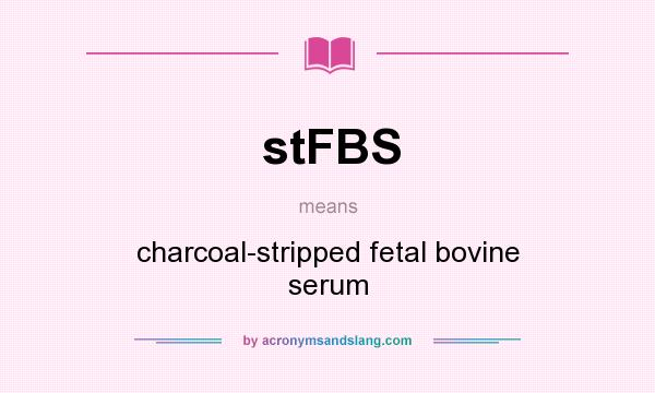 What does stFBS mean? It stands for charcoal-stripped fetal bovine serum