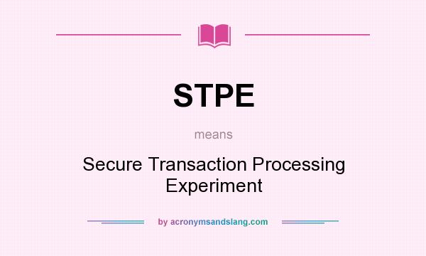 What does STPE mean? It stands for Secure Transaction Processing Experiment