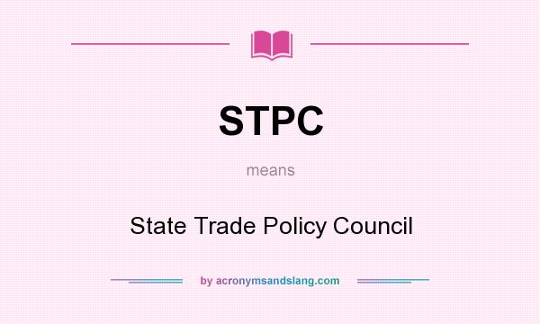 What does STPC mean? It stands for State Trade Policy Council