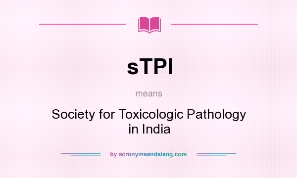 What does sTPI mean? It stands for Society for Toxicologic Pathology in India