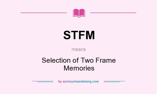 What does STFM mean? It stands for Selection of Two Frame Memories