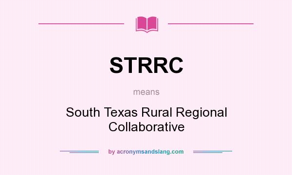 What does STRRC mean? It stands for South Texas Rural Regional Collaborative