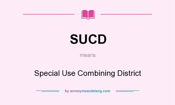 What does SUCD mean? It stands for Special Use Combining District