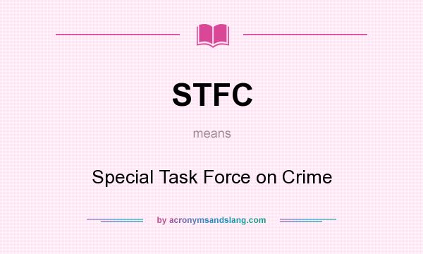 What does STFC mean? It stands for Special Task Force on Crime
