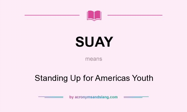 What does SUAY mean? It stands for Standing Up for Americas Youth