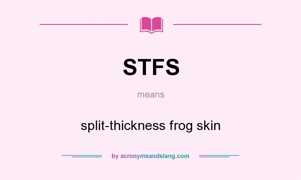 What does STFS mean? It stands for split-thickness frog skin