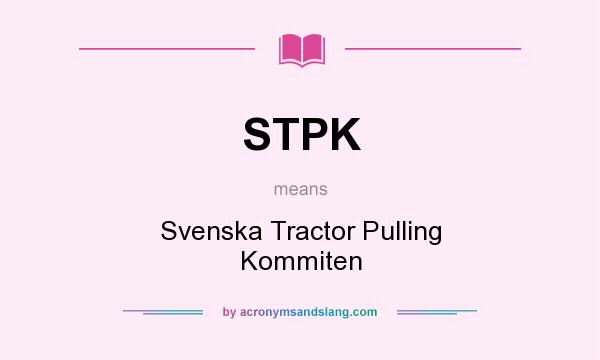 What does STPK mean? It stands for Svenska Tractor Pulling Kommiten