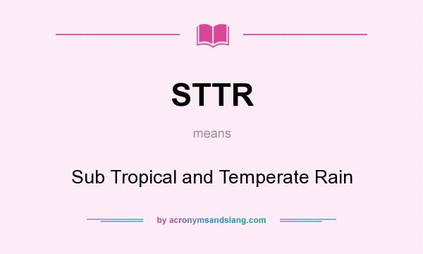 What does STTR mean? It stands for Sub Tropical and Temperate Rain