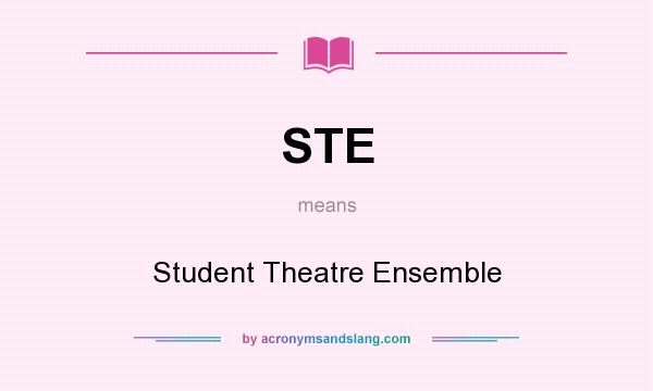 What does STE mean? It stands for Student Theatre Ensemble