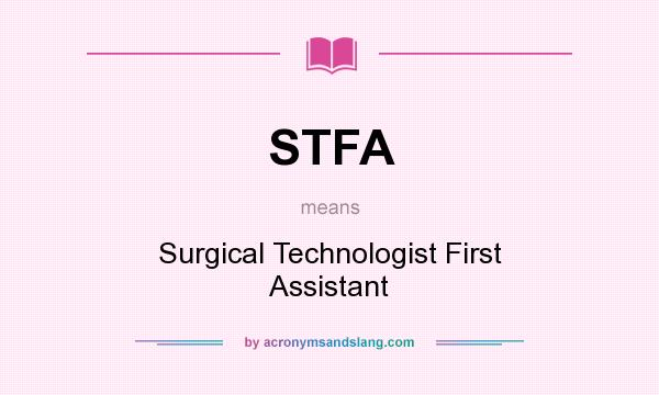 What does STFA mean? It stands for Surgical Technologist First Assistant