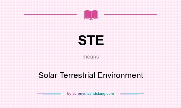 What does STE mean? It stands for Solar Terrestrial Environment