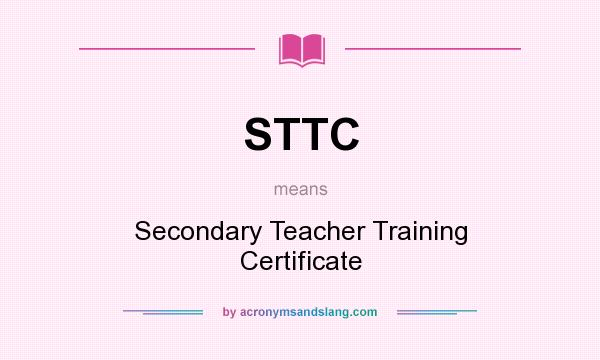 What does STTC mean? It stands for Secondary Teacher Training Certificate