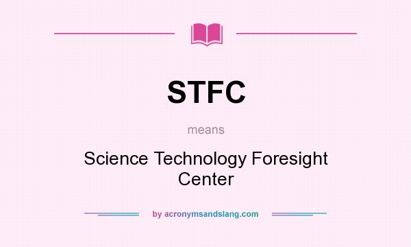 What does STFC mean? It stands for Science Technology Foresight Center