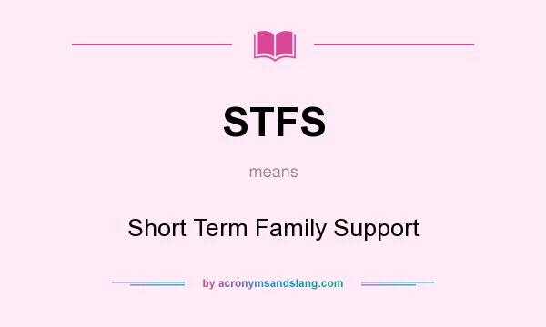 What does STFS mean? It stands for Short Term Family Support
