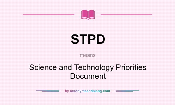 What does STPD mean? It stands for Science and Technology Priorities Document
