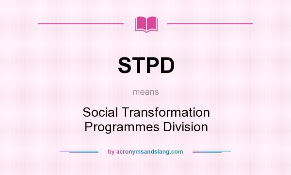 What does STPD mean? It stands for Social Transformation Programmes Division