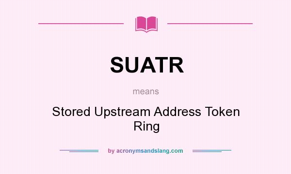 What does SUATR mean? It stands for Stored Upstream Address Token Ring