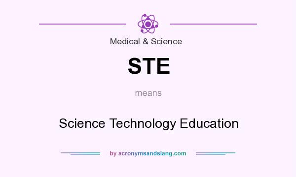 What does STE mean? It stands for Science Technology Education