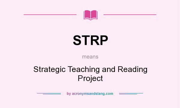 What does STRP mean? It stands for Strategic Teaching and Reading Project