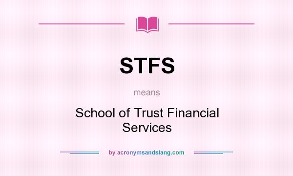 What does STFS mean? It stands for School of Trust Financial Services
