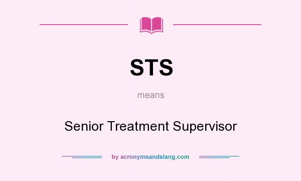 What does STS mean? It stands for Senior Treatment Supervisor