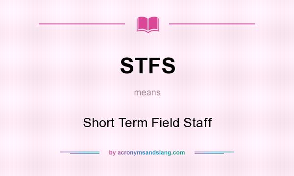 What does STFS mean? It stands for Short Term Field Staff