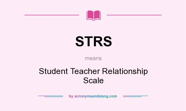 What does STRS mean? It stands for Student Teacher Relationship Scale