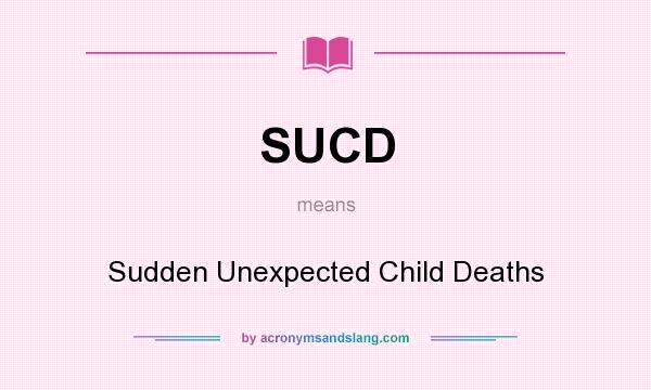 What does SUCD mean? It stands for Sudden Unexpected Child Deaths